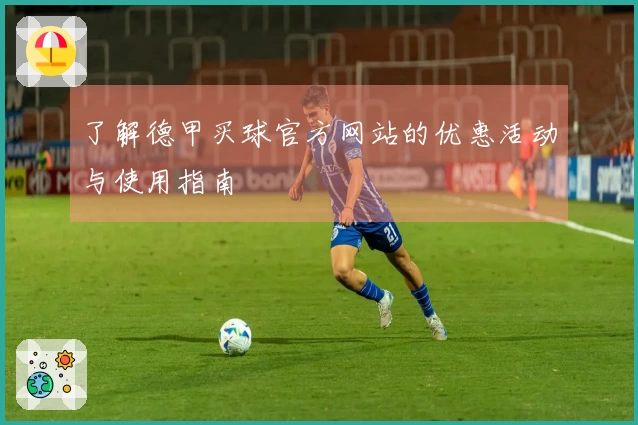 了解德甲买球官方网站的优惠活动与使用指南