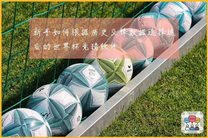 新手如何根据历史交锋数据选择适合的世界杯竞猜软件