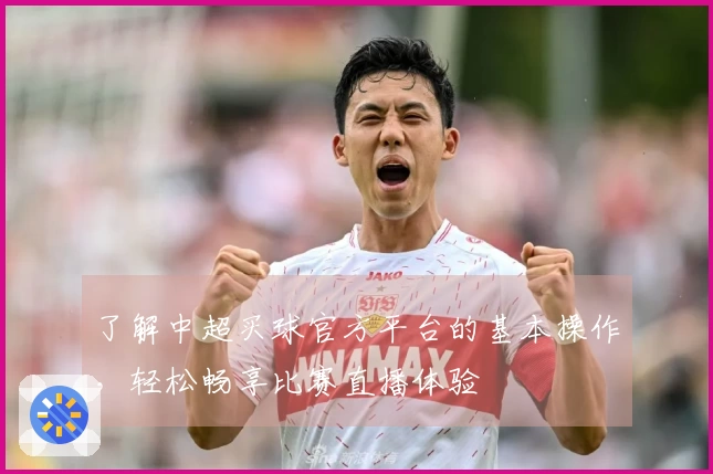 了解中超买球官方平台的基本操作，轻松畅享比赛直播体验