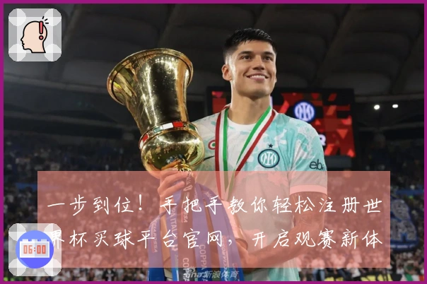 一步到位！手把手教你轻松注册世界杯买球平台官网，开启观赛新体验