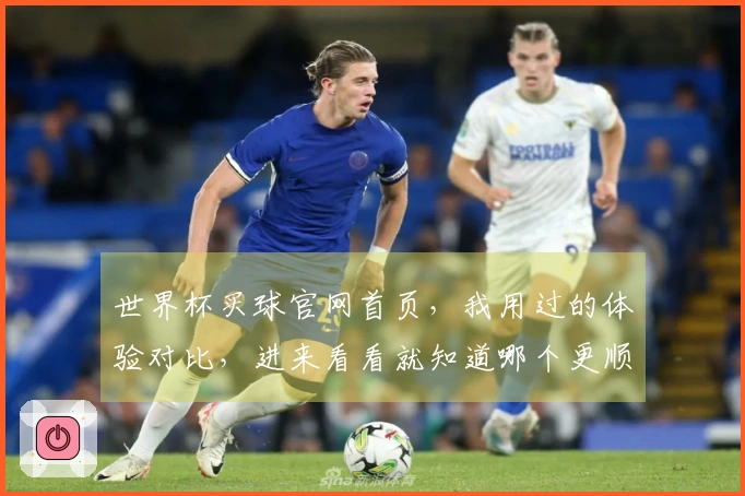 世界杯买球官网首页，我用过的体验对比，进来看看就知道哪个更顺手