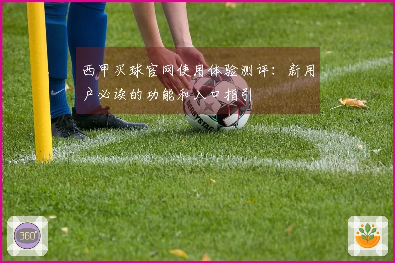 西甲买球官网使用体验测评：新用户必读的功能和入口指引