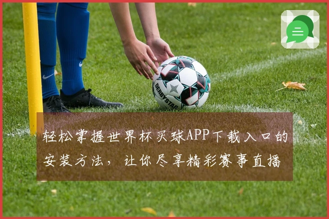 轻松掌握世界杯买球APP下载入口的安装方法，让你尽享精彩赛事直播体验